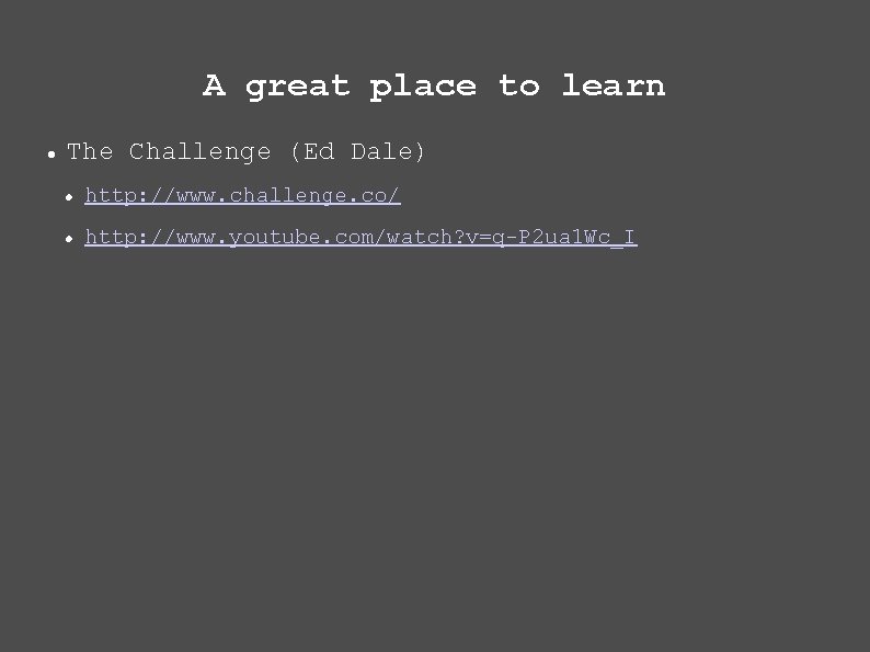 A great place to learn The Challenge (Ed Dale) http: //www. challenge. co/ http: