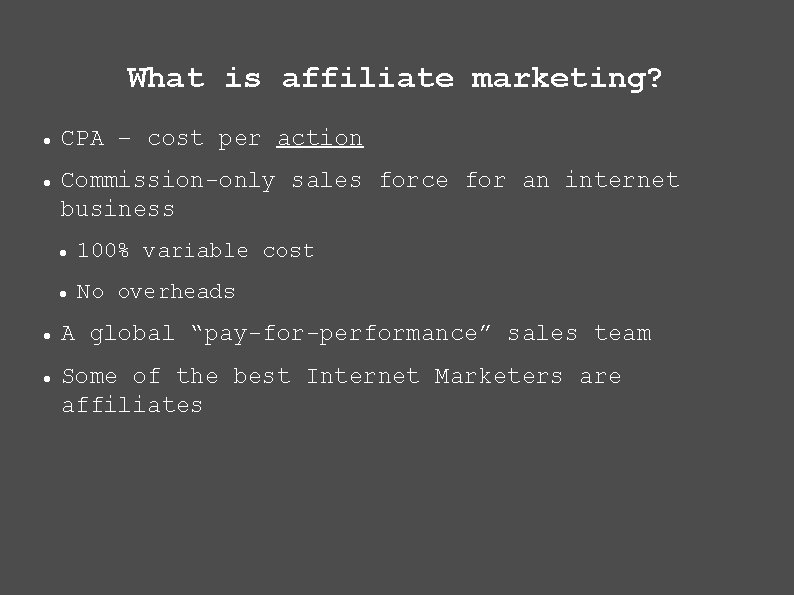 What is affiliate marketing? CPA – cost per action Commission-only sales force for an