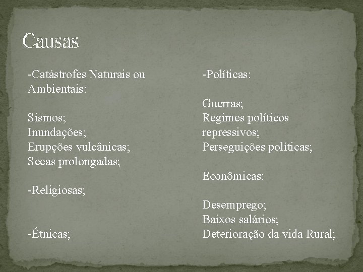 Causas -Catástrofes Naturais ou Ambientais: Sismos; Inundações; Erupções vulcânicas; Secas prolongadas; -Políticas: Guerras; Regimes