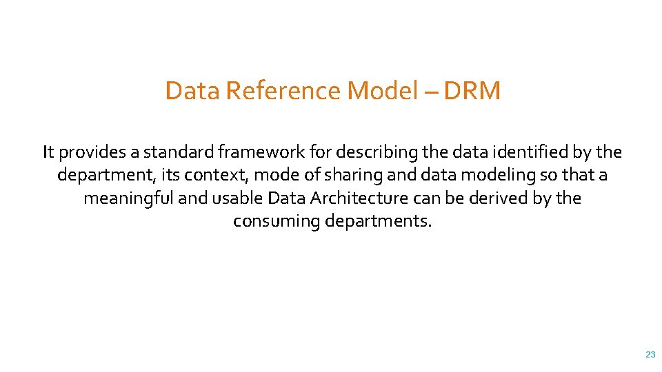 Data Reference Model – DRM It provides a standard framework for describing the data