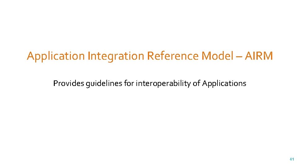Application Integration Reference Model – AIRM Provides guidelines for interoperability of Applications 41 