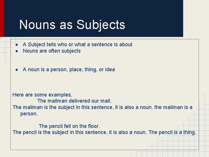 Nouns as Subjects ● A Subject tells who or what a sentence is about