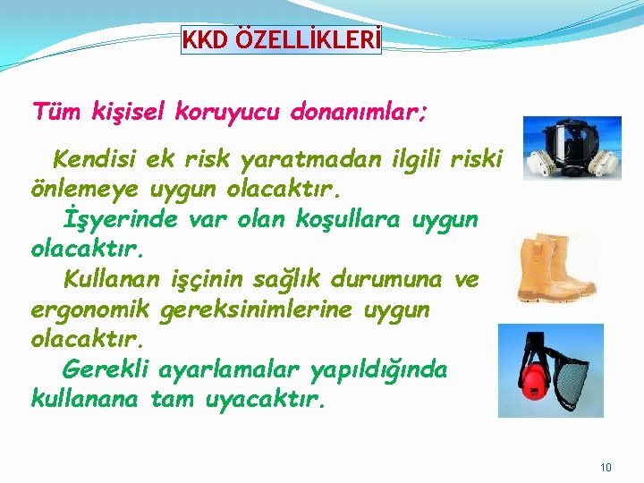 KKD ÖZELLİKLERİ Tüm kişisel koruyucu donanımlar; Kendisi ek risk yaratmadan ilgili riski önlemeye uygun KKD ÖZELLİKLERİ Tüm kişisel koruyucu donanımlar; Kendisi ek risk yaratmadan ilgili riski önlemeye uygun