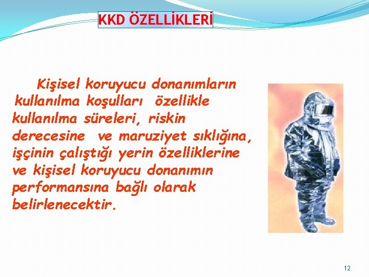 KKD ÖZELLİKLERİ Kişisel koruyucu donanımların kullanılma koşulları özellikle kullanılma süreleri, riskin derecesine ve maruziyet KKD ÖZELLİKLERİ Kişisel koruyucu donanımların kullanılma koşulları özellikle kullanılma süreleri, riskin derecesine ve maruziyet