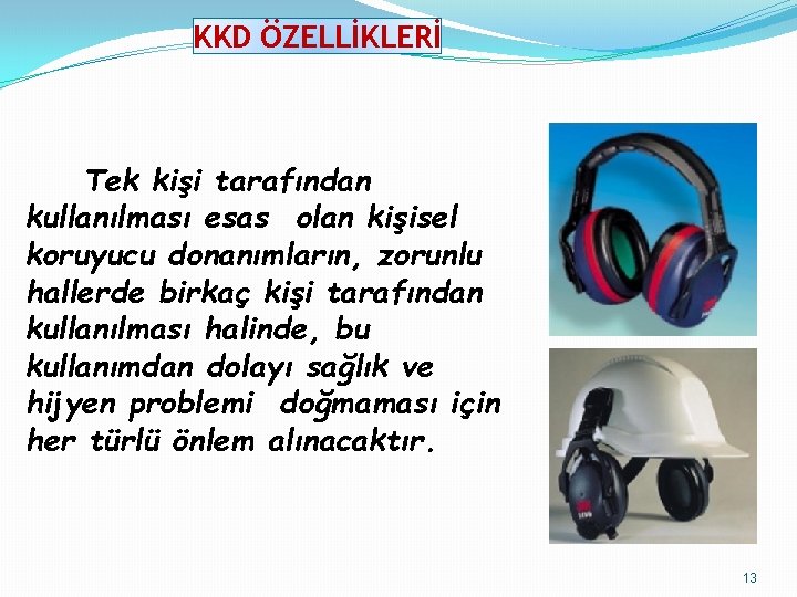 KKD ÖZELLİKLERİ Tek kişi tarafından kullanılması esas olan kişisel koruyucu donanımların, zorunlu hallerde birkaç KKD ÖZELLİKLERİ Tek kişi tarafından kullanılması esas olan kişisel koruyucu donanımların, zorunlu hallerde birkaç