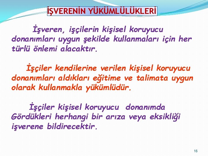 İŞVERENİN YÜKÜMLÜLÜKLERİ İşveren, işçilerin kişisel koruyucu donanımları uygun şekilde kullanmaları için her türlü önlemi İŞVERENİN YÜKÜMLÜLÜKLERİ İşveren, işçilerin kişisel koruyucu donanımları uygun şekilde kullanmaları için her türlü önlemi