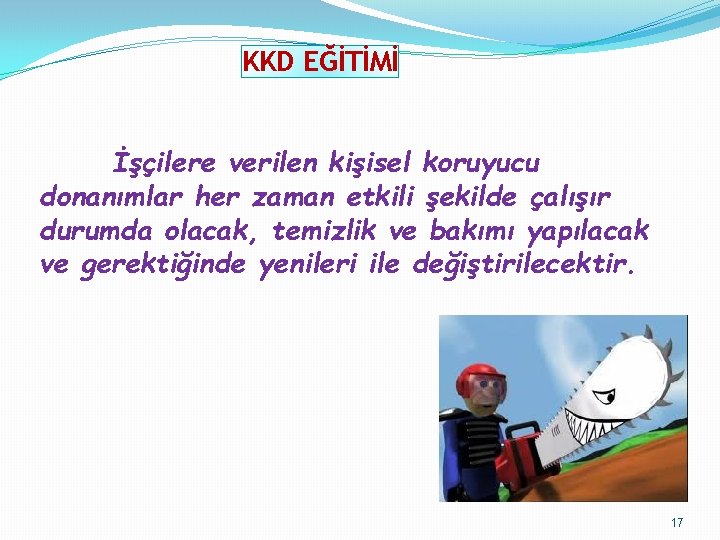 KKD EĞİTİMİ İşçilere verilen kişisel koruyucu donanımlar her zaman etkili şekilde çalışır durumda olacak, KKD EĞİTİMİ İşçilere verilen kişisel koruyucu donanımlar her zaman etkili şekilde çalışır durumda olacak,
