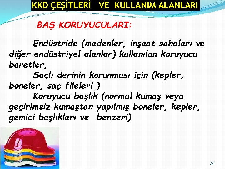 KKD ÇEŞİTLERİ VE KULLANIM ALANLARI BAŞ KORUYUCULARI: Endüstride (madenler, inşaat sahaları ve diğer endüstriyel