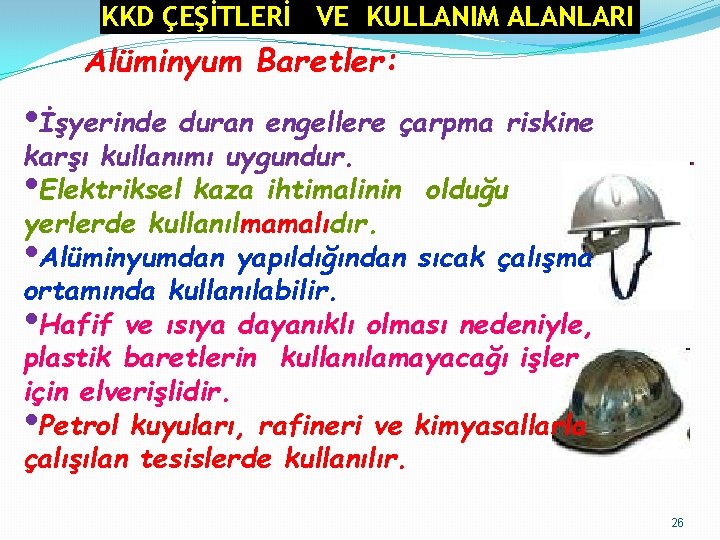 KKD ÇEŞİTLERİ KKD KULLANIM VE KULLANIM ALANLARI Alüminyum Baretler: • İşyerinde duran engellere çarpma KKD ÇEŞİTLERİ KKD KULLANIM VE KULLANIM ALANLARI Alüminyum Baretler: • İşyerinde duran engellere çarpma