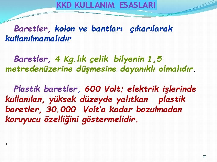 KKD KULLANIM ESASLARI Baretler, kolon ve bantları çıkarılarak kullanılmamalıdır Baretler, 4 Kg. lık çelik