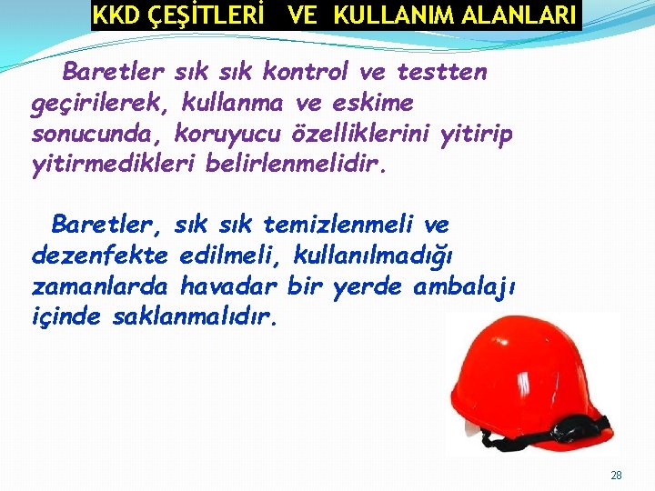 KKD ÇEŞİTLERİ VE KULLANIM ALANLARI Baretler sık kontrol ve testten geçirilerek, kullanma ve eskime KKD ÇEŞİTLERİ VE KULLANIM ALANLARI Baretler sık kontrol ve testten geçirilerek, kullanma ve eskime