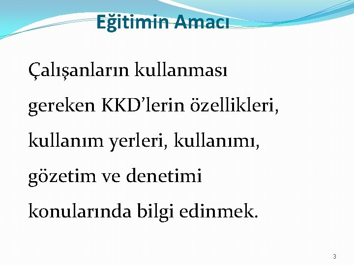 Eğitimin Amacı Çalışanların kullanması gereken KKD’lerin özellikleri, kullanım yerleri, kullanımı, gözetim ve denetimi konularında Eğitimin Amacı Çalışanların kullanması gereken KKD’lerin özellikleri, kullanım yerleri, kullanımı, gözetim ve denetimi konularında