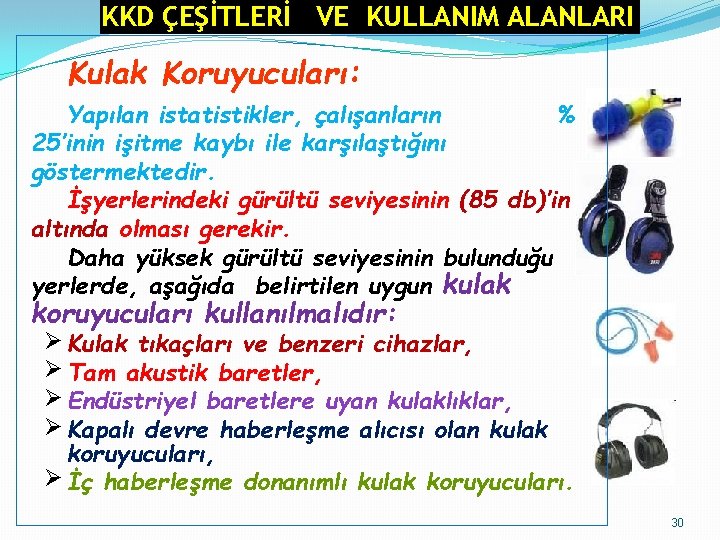 KKD ÇEŞİTLERİ VE KULLANIM ALANLARI Kulak Koruyucuları: Yapılan istatistikler, çalışanların % 25’inin işitme kaybı