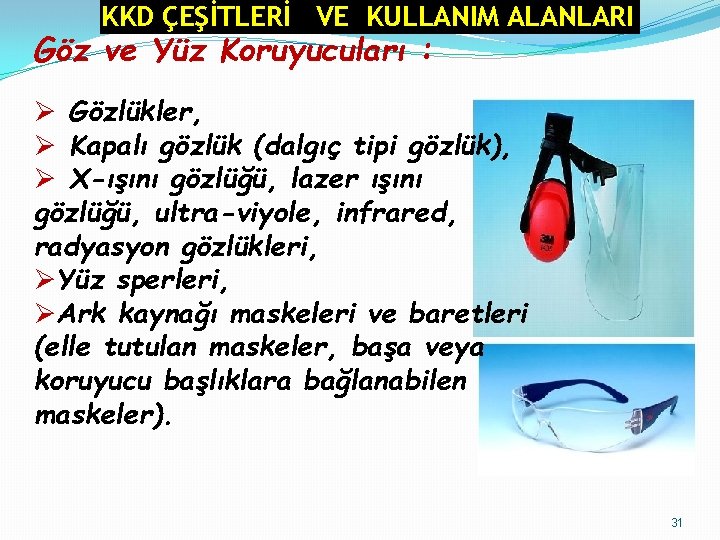 KKD ÇEŞİTLERİ VE KULLANIM ALANLARI Göz ve Yüz Koruyucuları : Gözlükler, Kapalı gözlük (dalgıç KKD ÇEŞİTLERİ VE KULLANIM ALANLARI Göz ve Yüz Koruyucuları : Gözlükler, Kapalı gözlük (dalgıç