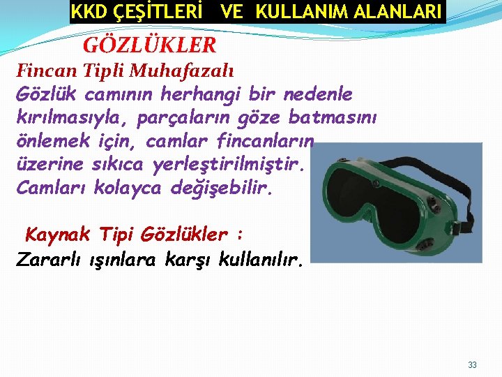 KKD ÇEŞİTLERİ VE KULLANIM ALANLARI GÖZLÜKLER Fincan Tipli Muhafazalı Gözlük camının herhangi bir nedenle