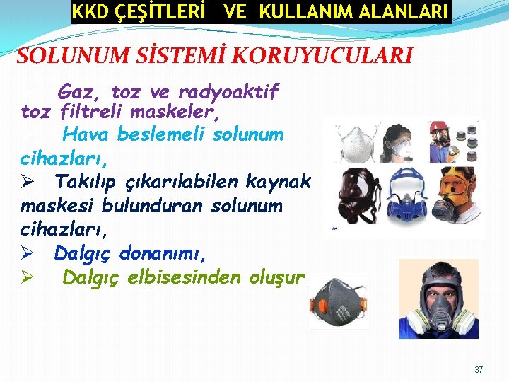KKD ÇEŞİTLERİ VE KULLANIM ALANLARI SOLUNUM SİSTEMİ KORUYUCULARI Gaz, toz ve radyoaktif toz filtreli KKD ÇEŞİTLERİ VE KULLANIM ALANLARI SOLUNUM SİSTEMİ KORUYUCULARI Gaz, toz ve radyoaktif toz filtreli
