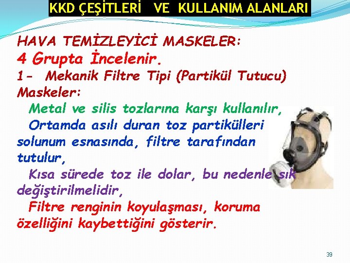 KKD ÇEŞİTLERİ VE KULLANIM ALANLARI HAVA TEMİZLEYİCİ MASKELER: 4 Grupta İncelenir. 1 - Mekanik