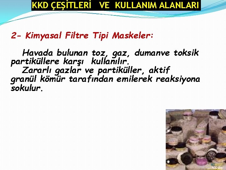 KKD ÇEŞİTLERİ VE KULLANIM ALANLARI 2 - Kimyasal Filtre Tipi Maskeler: Havada bulunan toz, KKD ÇEŞİTLERİ VE KULLANIM ALANLARI 2 - Kimyasal Filtre Tipi Maskeler: Havada bulunan toz,