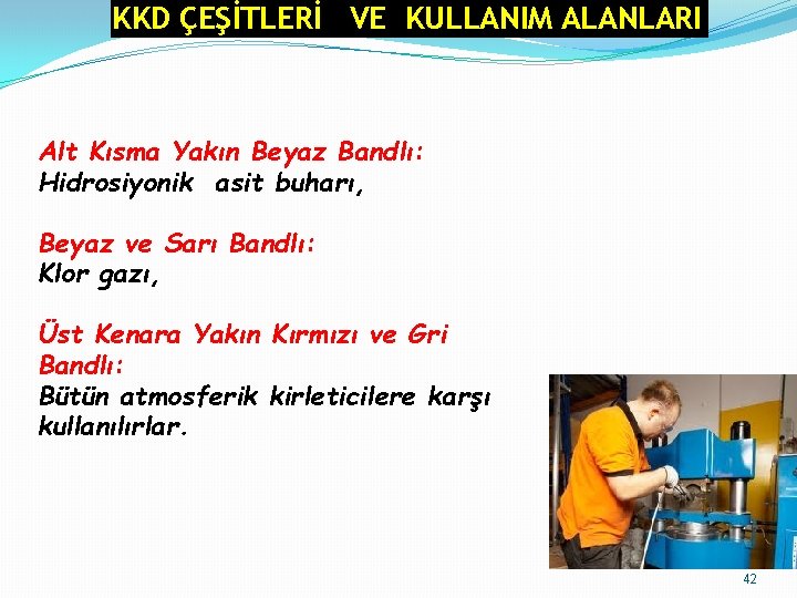 KKD ÇEŞİTLERİ VE KULLANIM ALANLARI Alt Kısma Yakın Beyaz Bandlı: Hidrosiyonik asit buharı, Beyaz KKD ÇEŞİTLERİ VE KULLANIM ALANLARI Alt Kısma Yakın Beyaz Bandlı: Hidrosiyonik asit buharı, Beyaz