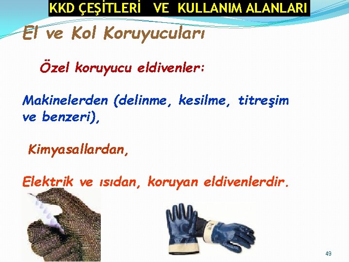 KKD ÇEŞİTLERİ VE KULLANIM ALANLARI El ve Kol Koruyucuları Özel koruyucu eldivenler: Makinelerden (delinme, KKD ÇEŞİTLERİ VE KULLANIM ALANLARI El ve Kol Koruyucuları Özel koruyucu eldivenler: Makinelerden (delinme,