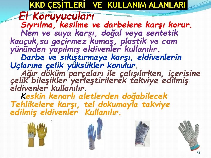 KKD ÇEŞİTLERİ VE KULLANIM ALANLARI El Koruyucuları Sıyrılma, kesilme ve darbelere karşı korur. Nem KKD ÇEŞİTLERİ VE KULLANIM ALANLARI El Koruyucuları Sıyrılma, kesilme ve darbelere karşı korur. Nem