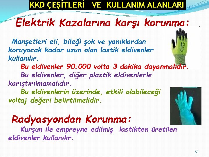 KKD ÇEŞİTLERİ VE KULLANIM ALANLARI Elektrik Kazalarına karşı korunma: Manşetleri eli, bileği şok ve KKD ÇEŞİTLERİ VE KULLANIM ALANLARI Elektrik Kazalarına karşı korunma: Manşetleri eli, bileği şok ve