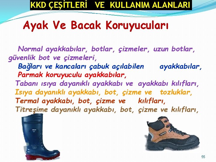 KKD ÇEŞİTLERİ VE KULLANIM ALANLARI Ayak Ve Bacak Koruyucuları Normal ayakkabılar, botlar, çizmeler, uzun KKD ÇEŞİTLERİ VE KULLANIM ALANLARI Ayak Ve Bacak Koruyucuları Normal ayakkabılar, botlar, çizmeler, uzun