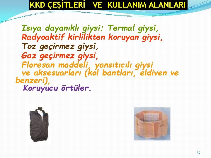 KKD ÇEŞİTLERİ VE KULLANIM ALANLARI Isıya dayanıklı giysi; Termal giysi, Radyoaktif kirlilikten koruyan giysi, KKD ÇEŞİTLERİ VE KULLANIM ALANLARI Isıya dayanıklı giysi; Termal giysi, Radyoaktif kirlilikten koruyan giysi,