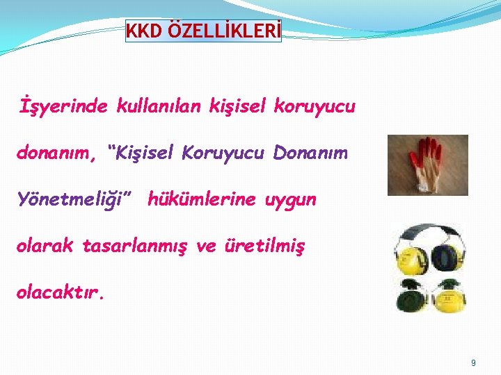 KKD ÖZELLİKLERİ İşyerinde kullanılan kişisel koruyucu donanım, “Kişisel Koruyucu Donanım Yönetmeliği” hükümlerine uygun olarak KKD ÖZELLİKLERİ İşyerinde kullanılan kişisel koruyucu donanım, “Kişisel Koruyucu Donanım Yönetmeliği” hükümlerine uygun olarak