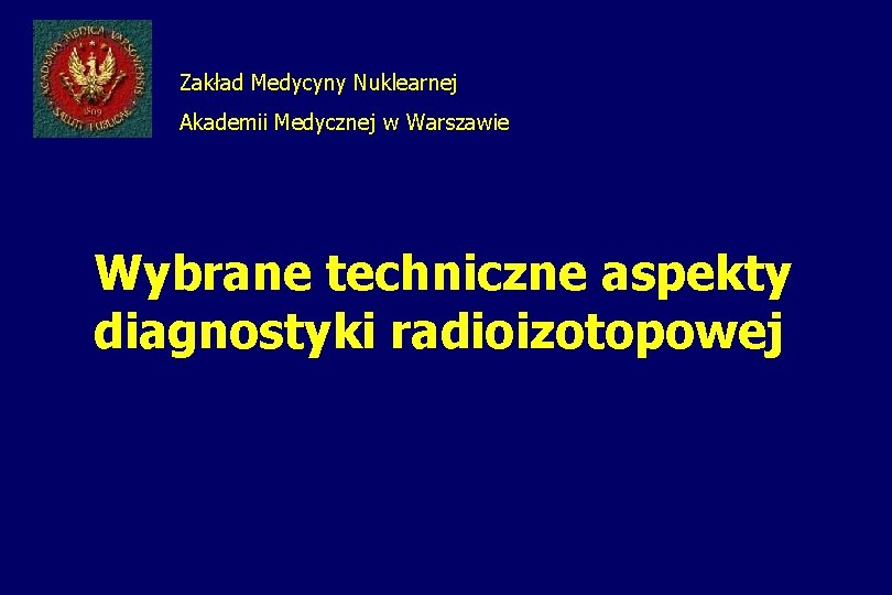 Zakład Medycyny Nuklearnej Akademii Medycznej w Warszawie Wybrane techniczne aspekty diagnostyki radioizotopowej 