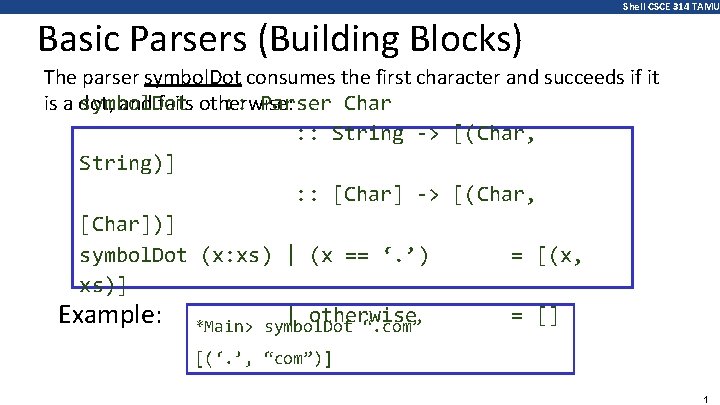 Shell CSCE 314 TAMU Basic Parsers (Building Blocks) The parser symbol. Dot consumes the