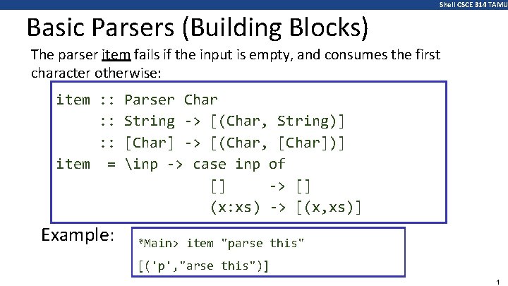 Shell CSCE 314 TAMU Basic Parsers (Building Blocks) The parser item fails if the