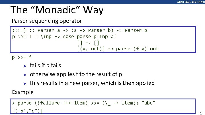 The “Monadic” Way Shell CSCE 314 TAMU Parser sequencing operator (>>=) : : Parser