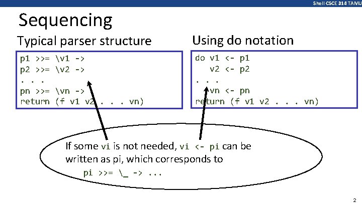 Shell CSCE 314 TAMU Sequencing Typical parser structure p 1 >>= p 2 >>=.