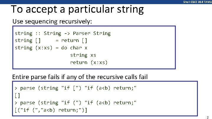 To accept a particular string Shell CSCE 314 TAMU Use sequencing recursively: string :