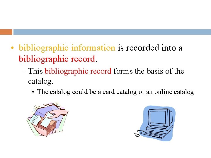  • bibliographic information is recorded into a bibliographic record. – This bibliographic record
