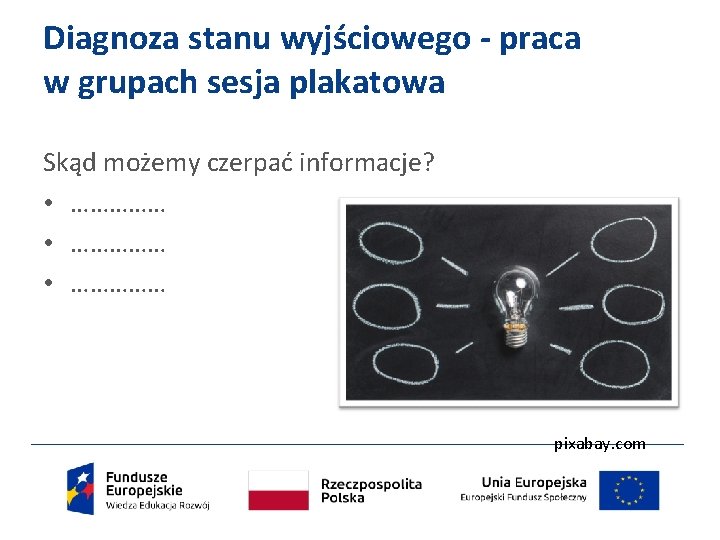 Diagnoza stanu wyjściowego - praca w grupach sesja plakatowa Skąd możemy czerpać informacje? •