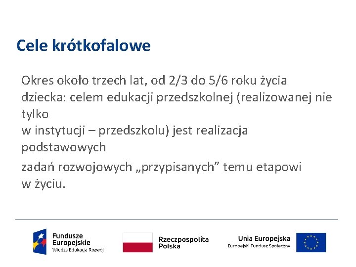 Cele krótkofalowe Okres około trzech lat, od 2/3 do 5/6 roku życia dziecka: celem