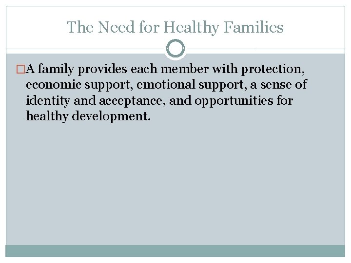 The Need for Healthy Families �A family provides each member with protection, economic support,
