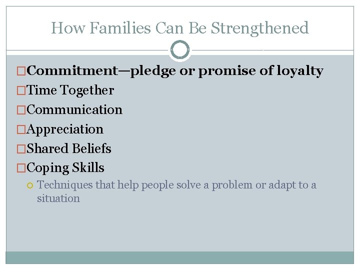 How Families Can Be Strengthened �Commitment—pledge or promise of loyalty �Time Together �Communication �Appreciation