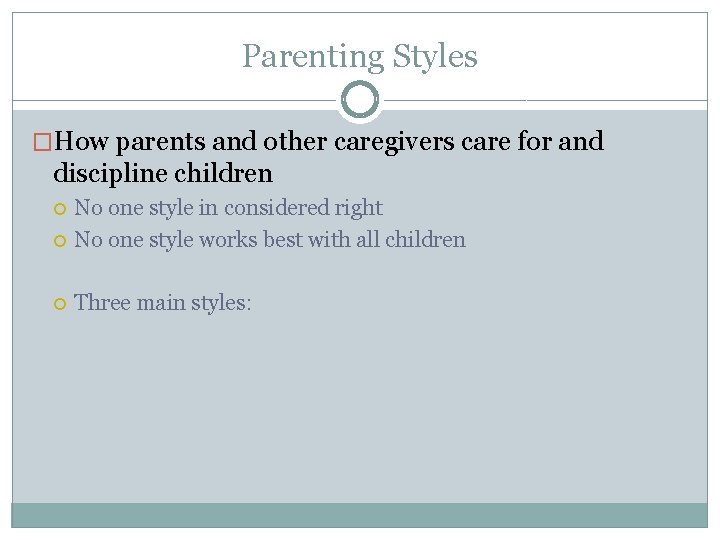 Parenting Styles �How parents and other caregivers care for and discipline children No one