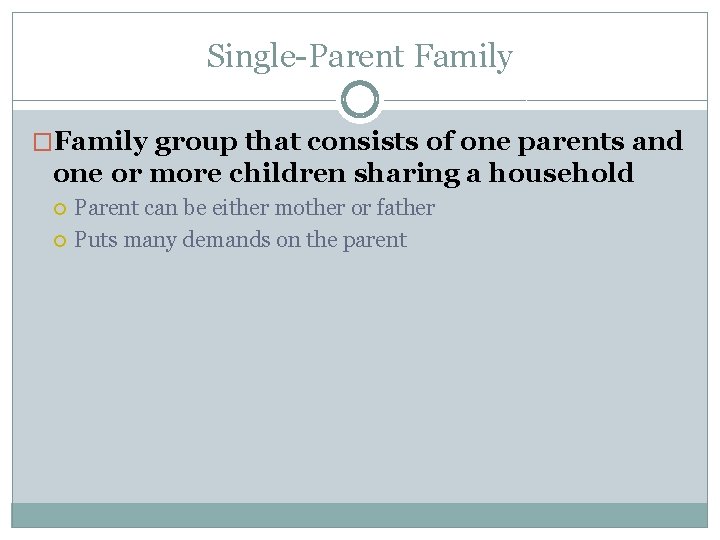 Single-Parent Family �Family group that consists of one parents and one or more children