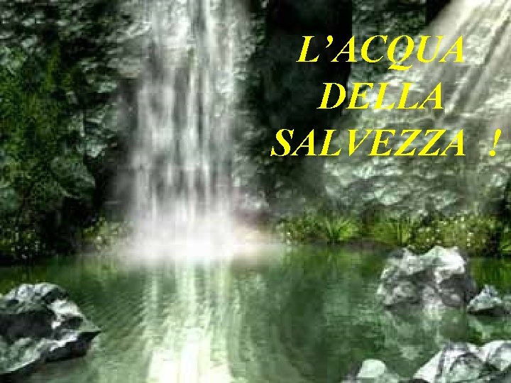 L’ACQUA Il titolo della Messa infatti, che unifica tutte le letture, DELLA secondo me