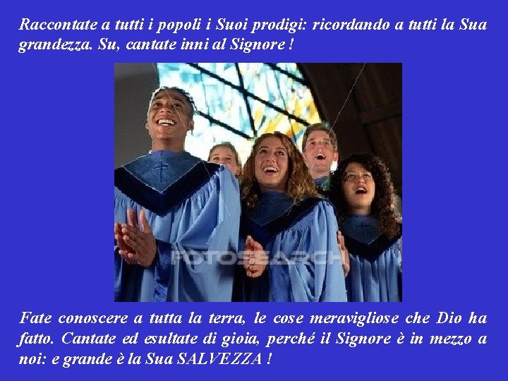 Raccontate a tutti i popoli i Suoi prodigi: ricordando a tutti la Sua grandezza.