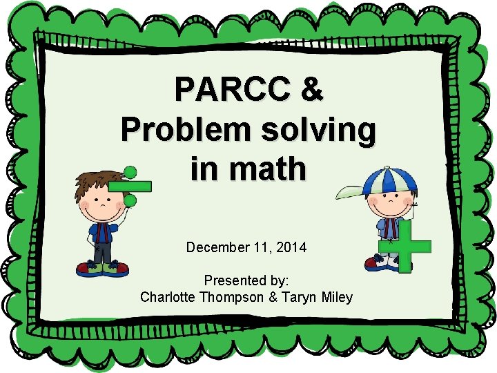 PARCC & Problem solving in math December 11, 2014 Presented by: Charlotte Thompson &