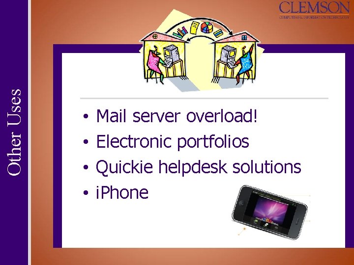 Other Uses • • Mail server overload! Electronic portfolios Quickie helpdesk solutions i. Phone