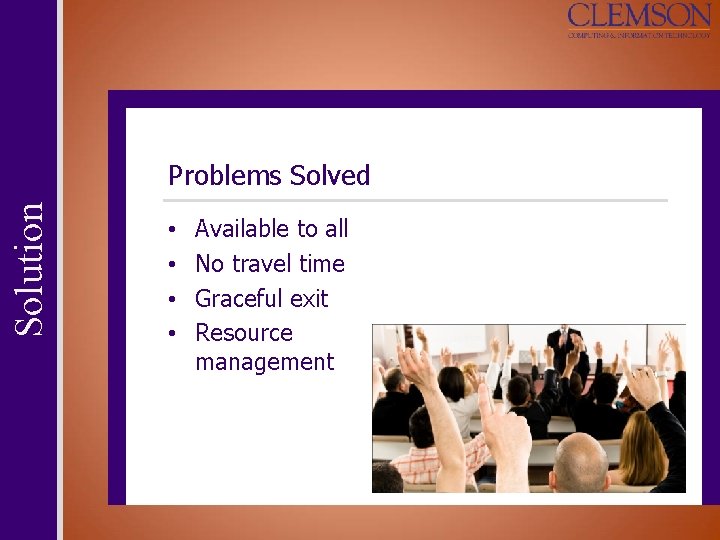 Solution Problems Solved • • Available to all No travel time Graceful exit Resource