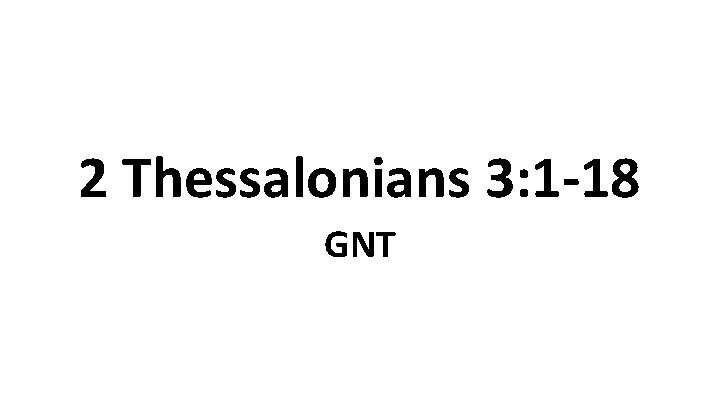 2 Thessalonians 3: 1 -18 GNT 