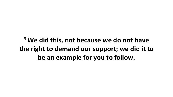 9 We did this, not because we do not have the right to demand
