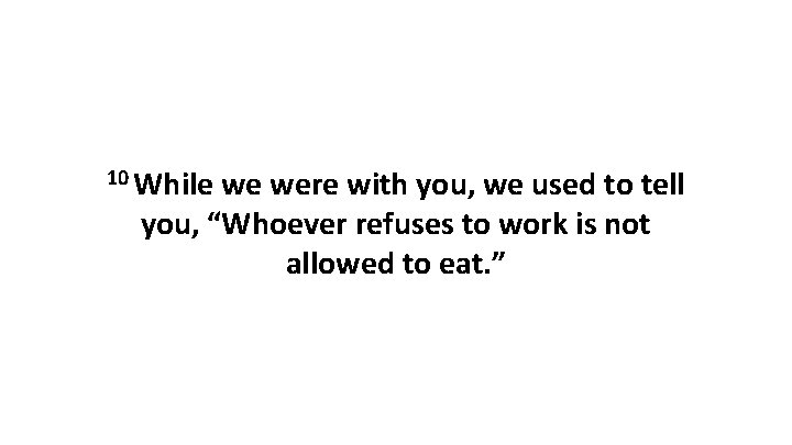 10 While we were with you, we used to tell you, “Whoever refuses to